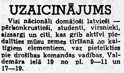 Inzerát v novinách Tevia (1941): Všichni národně smýšlející Lotyši –členové Pērkonkrusts (lotyšská nacionalistická politická organizace), studenti, důstojníci, aizsargi (polovojenská formace v Lotyšsku) a další, kteří se chtějí aktivně podílet na čištění naší země od škodlivých živlů, se mohou přihlásit u vedení bezpečnostního týmu. Ulice Valdemarova číslo 19. V době od 9 do 11 a od 17 do 19 hodin.