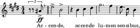 \relative c'' { \clef treble \key e \major \numericTimeSignature \time 4/4 \partial 4*1 \times 2/3 { r8 r8 ais\ff-> } \breathe \bar "||" e'2-> b-> | r4 b cis dis | gis2. fis4 | \autoBeamOff e8. cis16 b4 } \addlyrics { Ac -- cen -- de, ac -- cen -- de lu -- men sen -- si -- bus, }