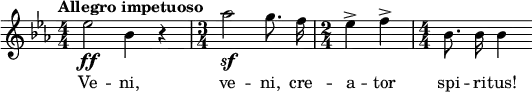 \relative c'' { \clef treble \key ees \major \numericTimeSignature \time 4/4 \tempo "Allegro impetuoso" \autoBeamOff ees2\ff bes4 r | \time 3/4 aes'2\sf g8. f16 | \time 2/4 ees4-> f-> | \time 4/4 bes,8. bes16 bes4 } \addlyrics { Ve -- ni, ve -- ni, cre -- a -- tor spi -- ri -- tus! }