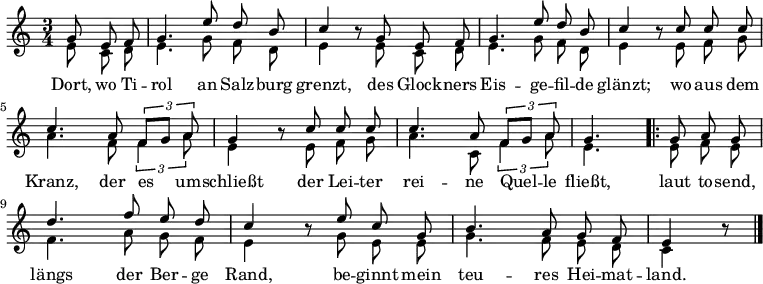 
<<
  \new Staff <<
    \new Voice="melody" \relative c'' {
      \autoBeamOff
      \voiceOne
      \language "deutsch"
      \time 3/4
      \partial 4.
      g8 e f g4. e'8 d h c4 h8\rest
      g e f g4. e'8 d h c4 h8\rest
      c c c c4. a8 \tuplet 3/2 { f8 [ g ] a } g4 h8\rest
      c c c c4. a8  \tuplet 3/2 { f8 [ g ] a } g4.
      \repeat volta 2 {
        g8 a g d'4. f8 e d c4 h8\rest
        e c g h4. a8 g f e4 h'8\rest
      }
      \bar "|."
    }

    \new Voice \relative c' {
      \voiceTwo
      \autoBeamOff
      e8 c d e4. g8 f d e4 s8
      e c d e4. g8 f d e4 s8
      e f g a4. f8 \tuplet 3/2 { f4 a8 } e4 s8
      e f g a4. c,8 \tuplet 3/2 { f4 a8 } e4.
      e8 f e f4. a8 g f e4 s8
      g e e g4. f8 e d c4 s8
    }
  >>

  \new Lyrics \lyricsto "melody"  {
    Dort, wo Ti -- rol an Salz -- burg grenzt,
    des Glock -- ners Eis -- ge -- fil -- de glänzt;
    wo aus dem Kranz, der es um -- schließt
    der Lei -- ter rei -- ne Quel -- le fließt,
    laut to -- send, längs der Ber -- ge Rand,
    be -- ginnt mein teu -- res Hei -- mat -- land.
  }
>>
