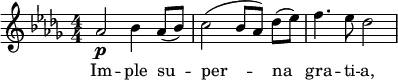  \relative c'' { \clef treble \key des \major \numericTimeSignature \time 4/4 aes2\p bes4 aes8( bes) | c2( bes8[ aes)] des([ ees)] | f4. ees8 des2 } \addlyrics { Im -- ple su -- per -- na gra -- ti -- a, } 