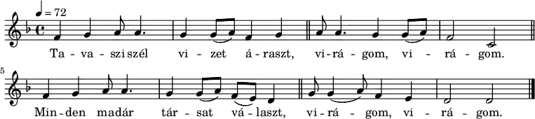 {
<<
\relative c' {
\key d \minor
\time 4/4
\tempo 4 = 72
\set Staff.midiInstrument = "english horn"
\transposition c'
% Tavaszi szél vizet áraszt
f4 g a8 a4. g4 g8( a) f4 g \bar "||"
% virágom, virágom.
a8 a4. g4 g8( a) f2 c \bar "||"
% Minden madár társat választ
f4 g a8 a4. g4 g8( a) f( e) d4 \bar "||"
% virágom, virágom.
g8 g4( a8) f4 e d2 d \bar "|."
}
\addlyrics {
Ta -- va -- szi szél vi -- zet á -- raszt,
vi -- rá -- gom, vi -- rá -- gom.
Min -- den ma -- dár tár -- sat vá -- laszt,
vi -- rá -- gom, vi -- rá -- gom.
}
>>
}